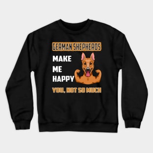 German Shepherds Make Me Happy You Not So Much Crewneck Sweatshirt